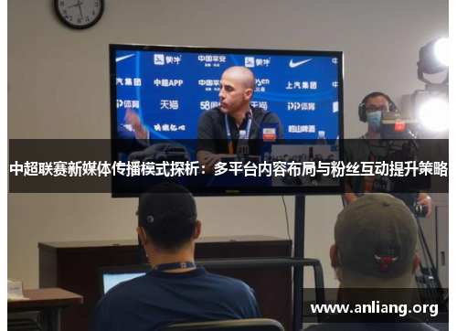 中超联赛新媒体传播模式探析：多平台内容布局与粉丝互动提升策略