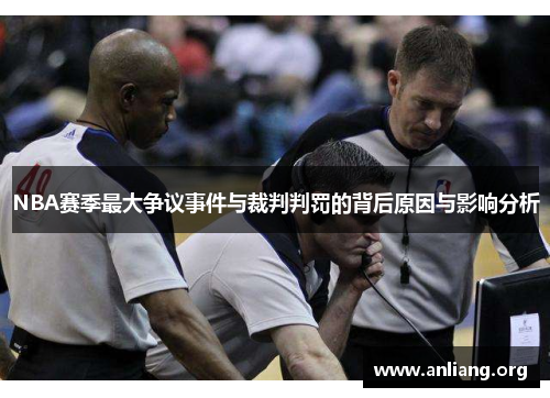 NBA赛季最大争议事件与裁判判罚的背后原因与影响分析